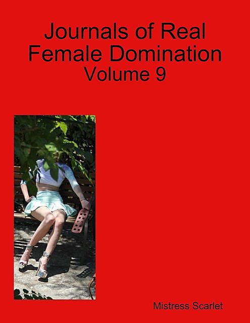 Journals of Real Female Domination: Volume 9, Mistress Scarlet