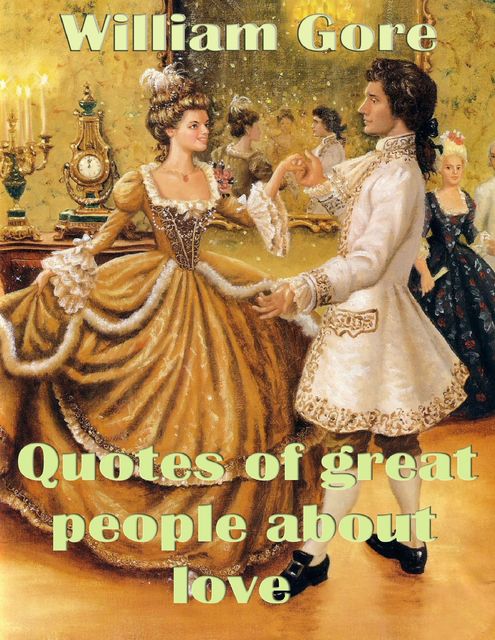 Quotes of Great People About Love, William Gore