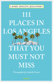 111 Places in Los Angeles that you must not miss, Julia Posey, Laurel Moglen