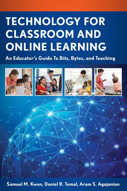 Technology for Classroom and Online Learning, Daniel R. Tomal, Aram S. Agajanian, Samuel M. Kwon