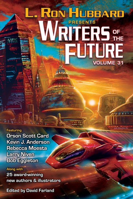 Writers of the Future Volume 31, Orson Scott Card, Kevin Anderson, Larry Niven, L.Ron Hubbard, Krystal Claxton, Amy H. Hughes, Auston Habersh, Daniel J. Davis, Kary English, Michael T. Banker, Rebecca Moesta, Samantha Murray, Scott R. Parkin, Sharon Joss, Steve Pantazis, Zach Chapman
