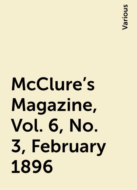 McClure's Magazine, Vol. 6, No. 3, February 1896, Various