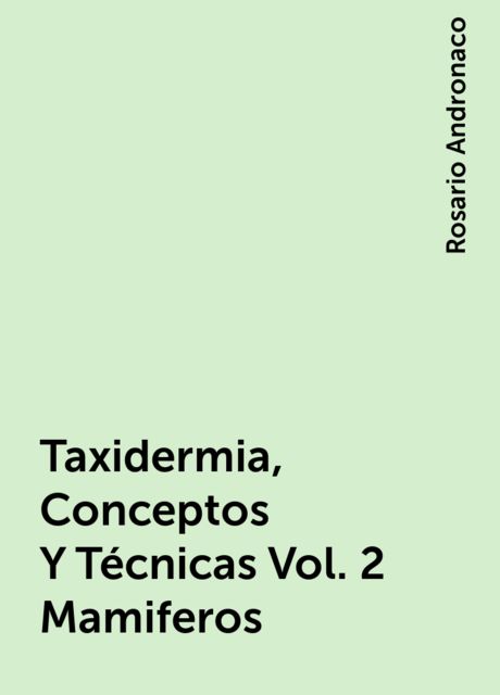 Taxidermia, Conceptos Y Técnicas Vol. 2 Mamiferos, Rosario Andronaco