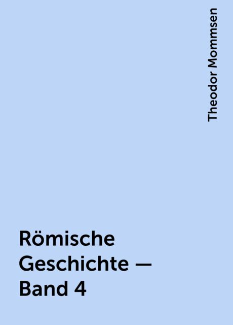 Römische Geschichte — Band 4, Theodor Mommsen