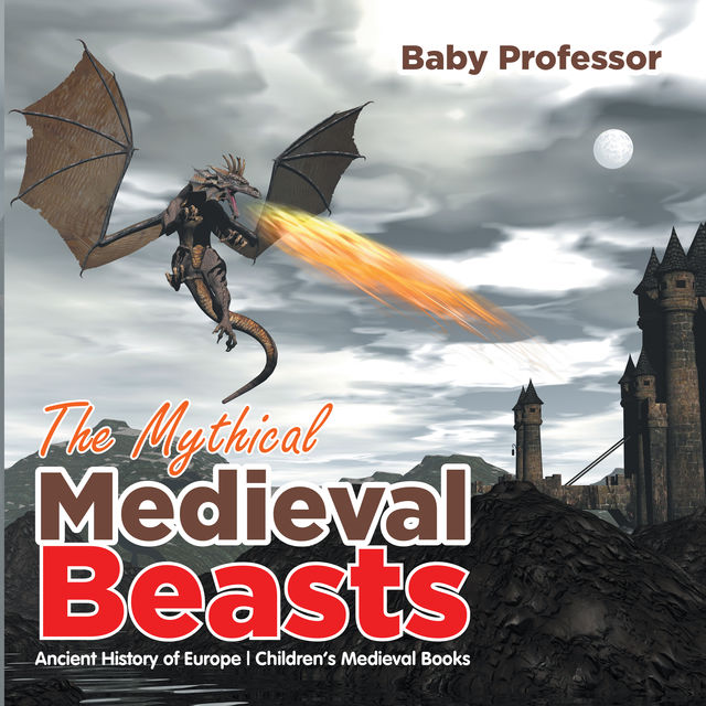 The Mythical Medieval Beasts Ancient History of Europe | Children's Medieval Books, Baby Professor
