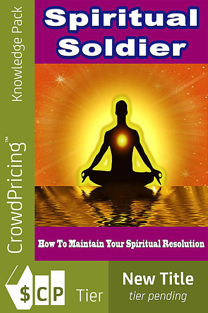 Spiritual Soldier – How to Maintain Your Spiritual Resolution, Jack Moore