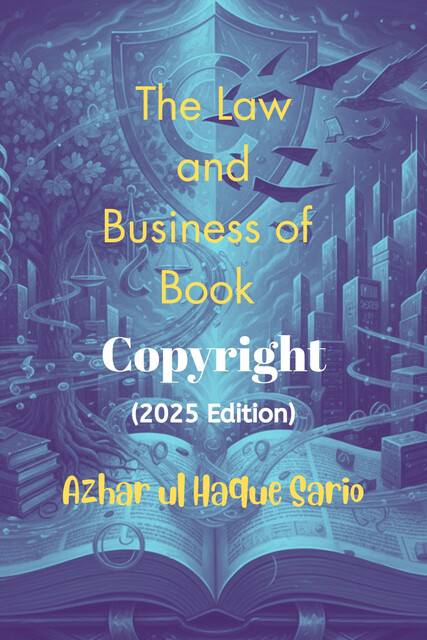 The Law and Business of Book Copyright (2025 Edition), Azhar ul Haque Sario