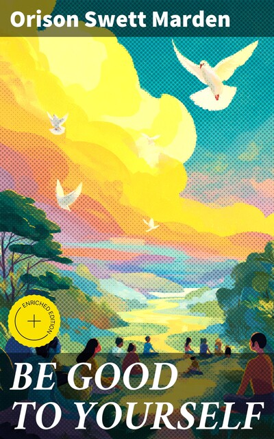 BE GOOD TO YOURSELF, Orison Swett Marden