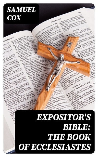 Expositor's Bible: The Book of Ecclesiastes, Samuel Cox