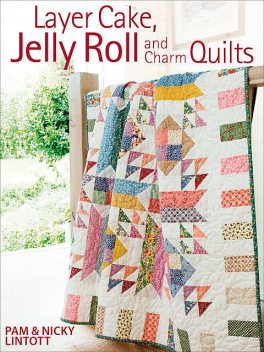 Layer Cake, Jelly Roll & Charm Quilts, Pam Lintott