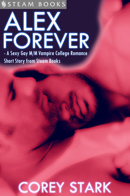 Alex Forever – A Sexy Gay M/M Vampire College Romance Short Story from Steam Books, Steam Books, Corey Stark