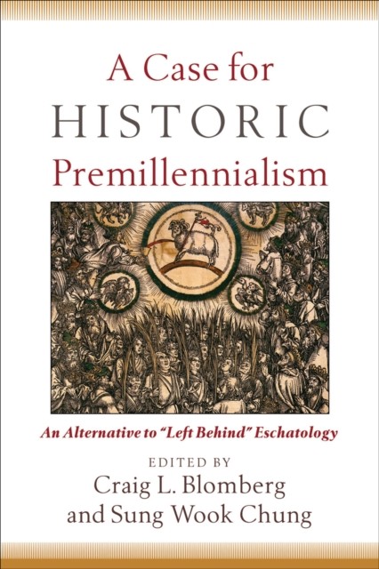 Case for Historic Premillennialism, amp, Craig L. Blomberg, Sung Wook Chung