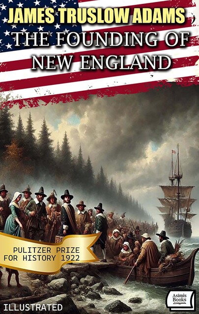 The Founding of New England. Pulitzer Prize for History 1922. Illustrated, James Adams