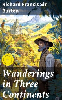Wanderings in Three Continents, Richard Francis Sir Burton