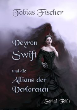 Veyron Swift und die Allianz der Verlorenen – Serial: Teil 1, Tobias Fischer