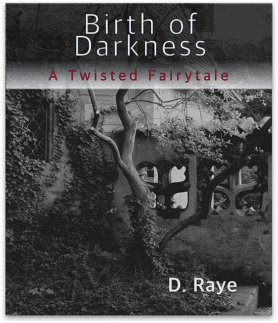 Birth of Darkness A Twisted Fairytale, D. Raye