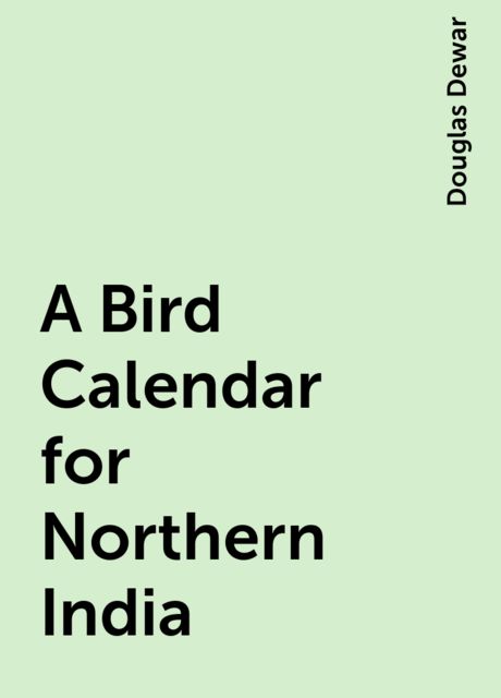 A Bird Calendar for Northern India, Douglas Dewar