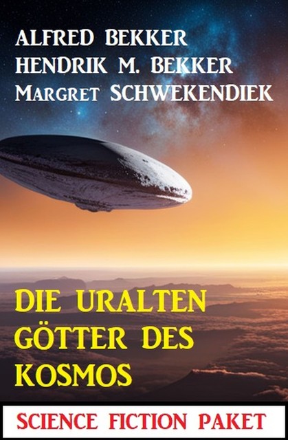 Die uralten Götter des Kosmos: Science Fiction Paket, Alfred Bekker, Margret Schwekendiek, Hendrik M. Bekker