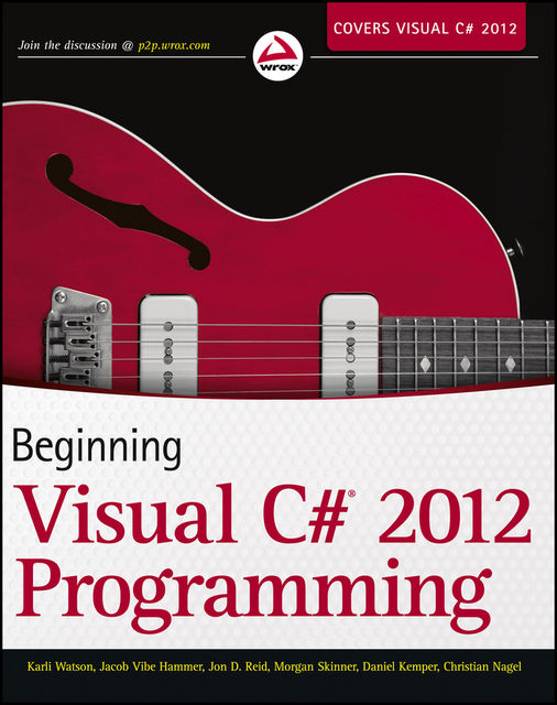 Beginning Visual C# 2012 Programming, Christian Nagel, Daniel Kemper, Jacob Vibe Hammer, Karli Watson, Morgan Skinner, Jon D.Reid