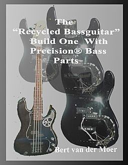 The “Recycled Bassguitar”: Build One With Precision® Bass Parts, Bert van der Moer
