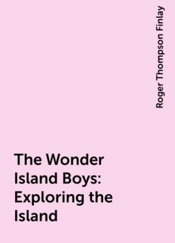 The Wonder Island Boys: Exploring the Island, Roger Thompson Finlay