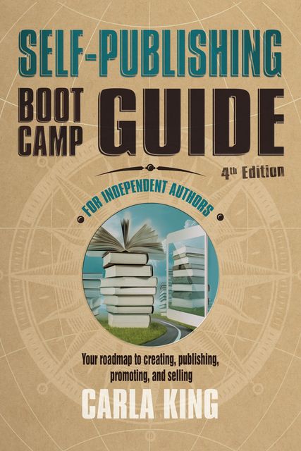 Self-Publishing Boot Camp Guide for Independent Authors, 4th Edition, Carla King