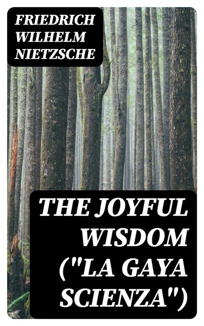 The Joyful Wisdom («La Gaya Scienza»), Friedrich Nietzsche