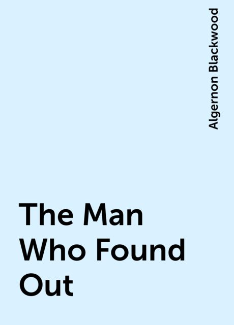 The Man Who Found Out, Algernon Blackwood