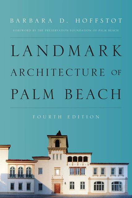 Landmark Architecture of Palm Beach, Fourth Edition, Barbara D. Hoffstot