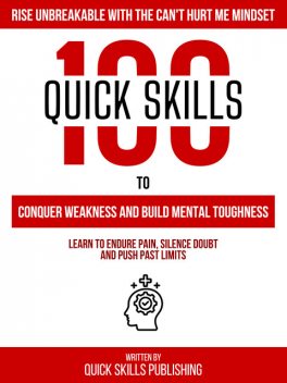 100 Quick Skills To Conquer Weakness And Build Mental Toughness: Rise Unbreakable With The Can't Hurt Me Mindset, Zander Pearce, Quick Skills Publishing