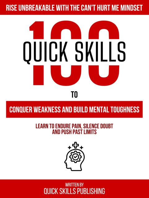 100 Quick Skills To Conquer Weakness And Build Mental Toughness: Rise Unbreakable With The Can't Hurt Me Mindset, Zander Pearce, Quick Skills Publishing