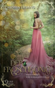 Wenn es dunkel wird im Märchenwald …: Der Froschkönig, Carmen Liebing