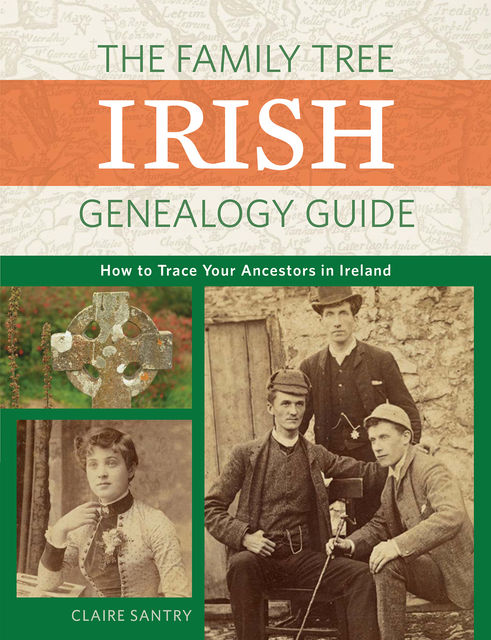 The Family Tree Irish Genealogy Guide, Claire Santry