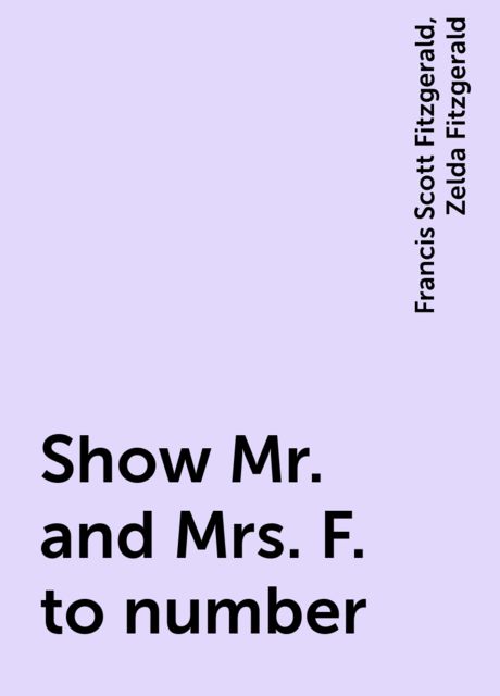 Show Mr. and Mrs. F. to number, Francis Scott Fitzgerald, Zelda Fitzgerald