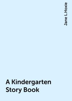 A Kindergarten Story Book, Jane L.Hoxie