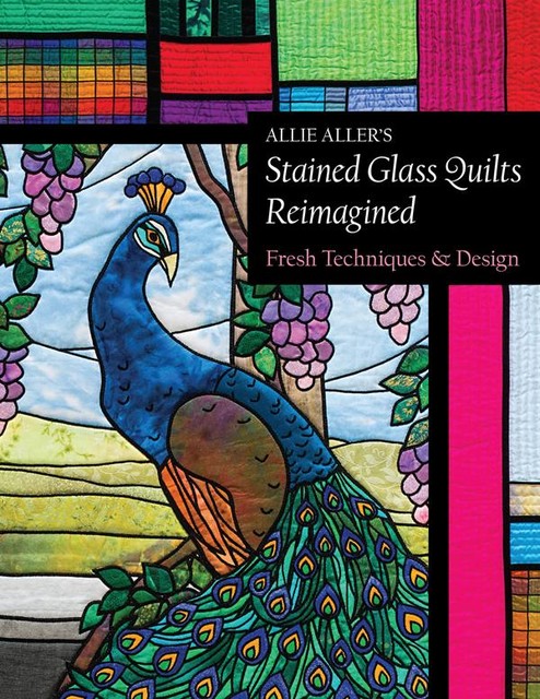 Allie Aller's Stained Glass Quilts Reimagined, Allie Aller