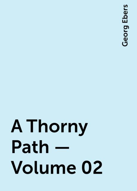 A Thorny Path — Volume 02, Georg Ebers