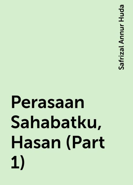 Perasaan Sahabatku, Hasan (Part 1), Safrizal Annur Huda