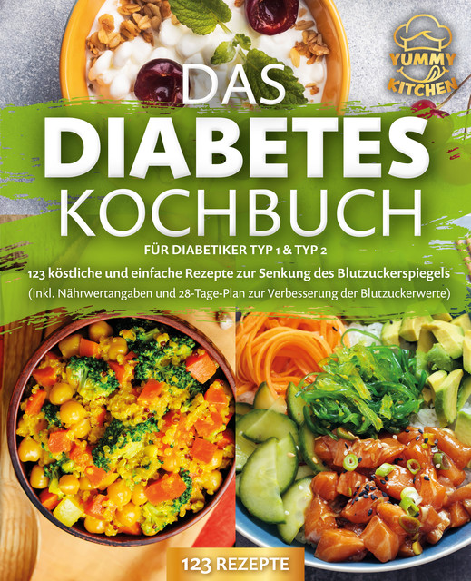 Das Diabetes Kochbuch für Diabetiker Typ 1 & Typ 2: 123 köstliche und einfache Rezepte zur Senkung des Blutzuckerspiegels (inkl. Nährwertangaben und 28-Tage-Plan zur Verbesserung der Blutzuckerwerte), Yummy Kitchen