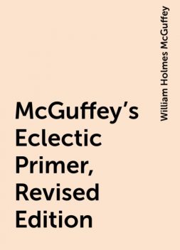 McGuffey's Eclectic Primer, Revised Edition, William Holmes McGuffey
