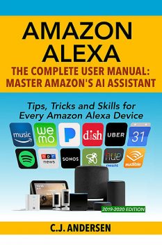 Amazon Alexa: The Complete User Manual: Master Amazon's AI Assistant, C.J. Andersen
