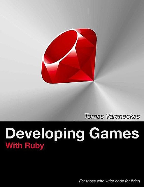 Developing Games With Ruby: For those who write code for living, Tomas Varaneckas