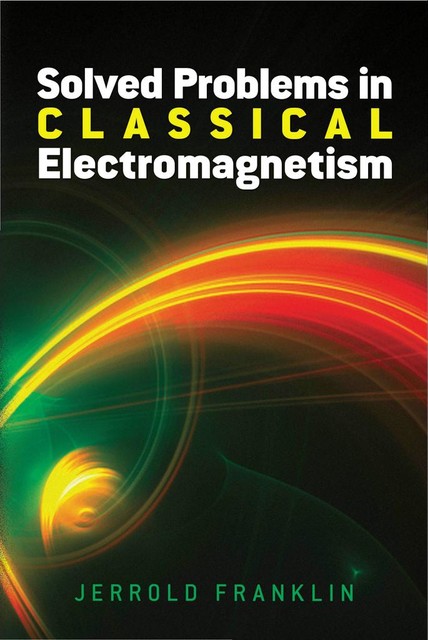 Solved Problems in Classical Electromagnetism, Jerrold Franklin