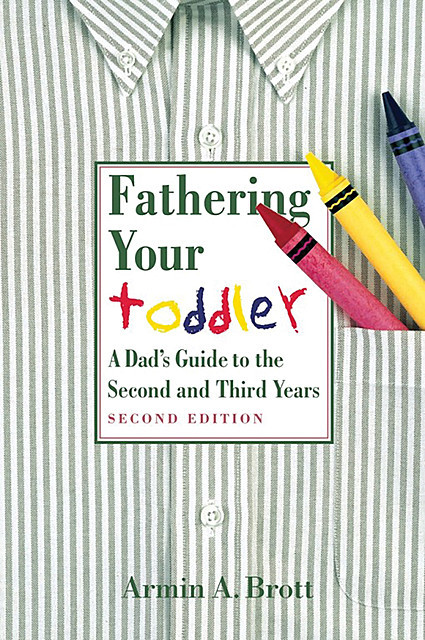 Fathering Your Toddler, Armin A.Brott