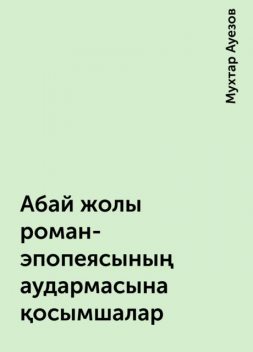 Абай жолы роман-эпопеясының аудармасына қосымшалар, Мухтар Ауезов