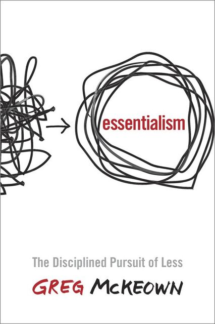 Essentialism: The Disciplined Pursuit of Less, Mckeown Greg