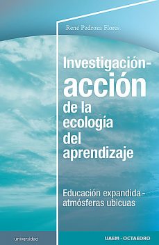 Investigación-acción de la ecología del aprendizaje, René Pedroza Flores