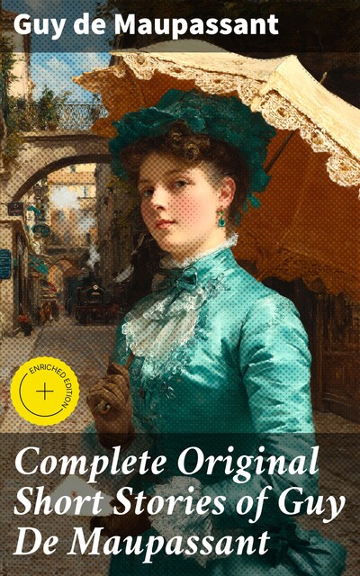 Complete Original Short Stories of Guy De Maupassant, Guy de Maupassant