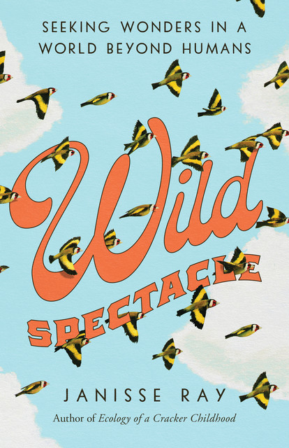 Wild Spectacle, Janisse Ray