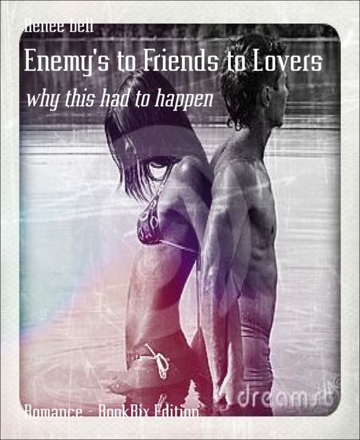 Enemy's to Friends to Lovers, Renee bell